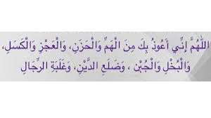 اللہم انی اعوذ بکا من الحمی والحزن وعوذ بکا من العجز والکسل وعوذ بکا من الجبن والبخل وعوذ بکا من غلبت دین وکہر الرجال