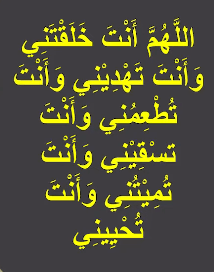 اللھم انت خلقتنی وانت تھدینی وانت تطعمنی وانت تسقینی وانت تمیتنی وانت تحیینی