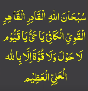 سبحان اللہ القادر القاھر القوی الکافی یاحی یاقیوم لاحول ولا قوۃ الا باللہ العلی العظیم