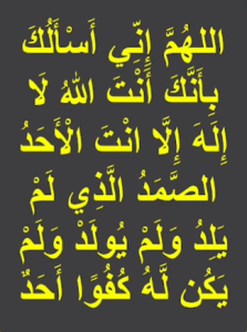 اللھم انی اسالک بانک انت اللہ لا الہ الا انت الاحد الصمد الذی لم یلد ولم یولد ولم یکن لہ کفوا احد