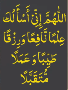 اللھم انی اسالک علما نافعا ورزقا طیبا وعملا متقبلا